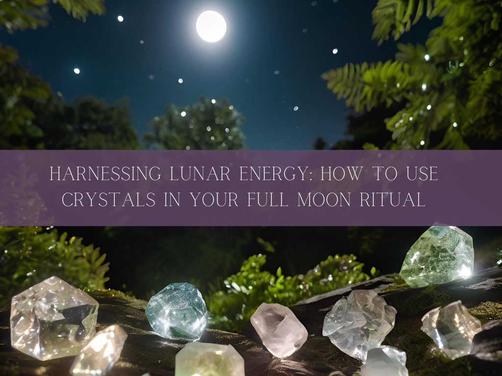 Harnessing Lunar Energy: How to Use Crystals in Your Full Moon Ritual