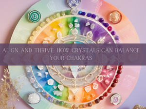 Align and Thrive: How Crystals Can Balance Your Chakra