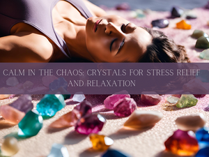 Calm in the Chaos: Crystals for Stress Relief and Relaxation