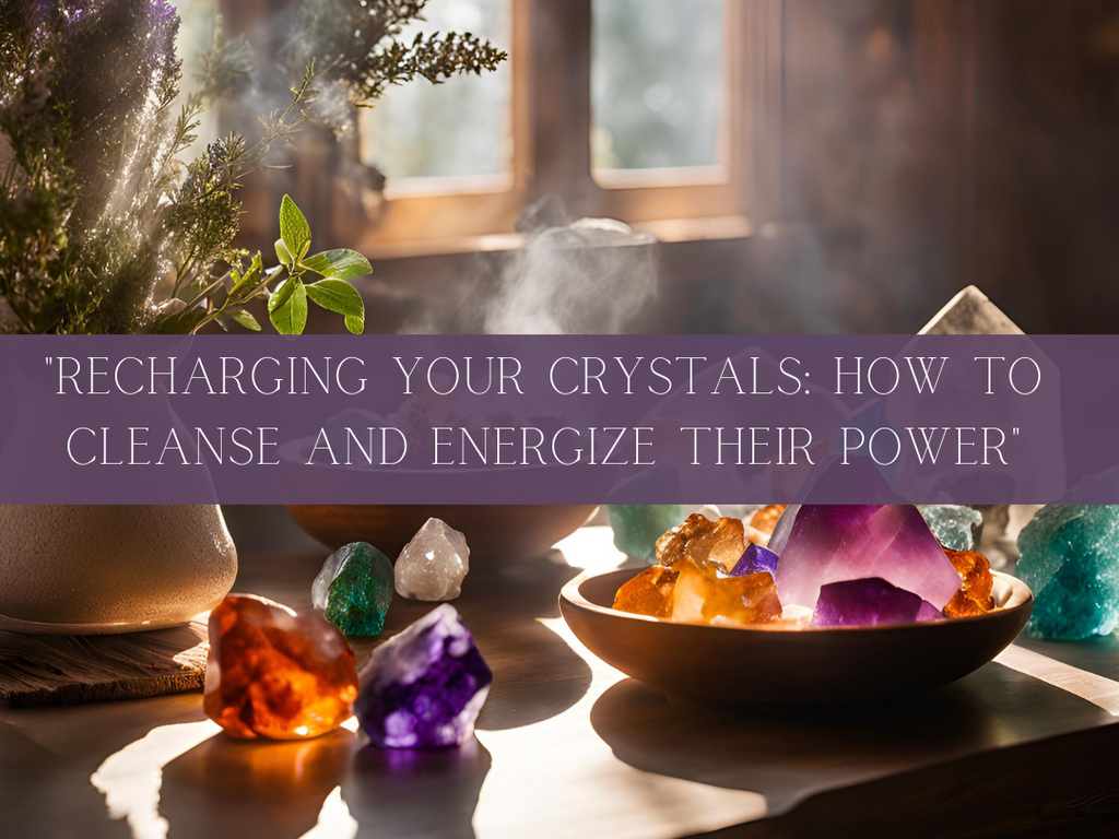 Recharging Your Crystals: How to Cleanse and Energize Their Power