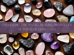 Unlocking the Magic: Healing Properties of Popular Gemstones